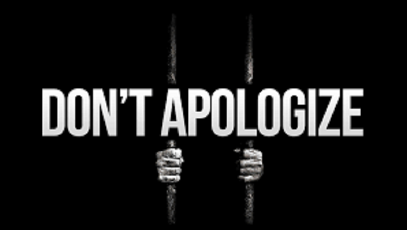 Do not apologize 