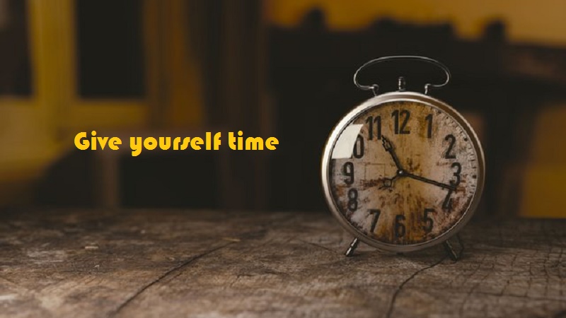 Give yourself time